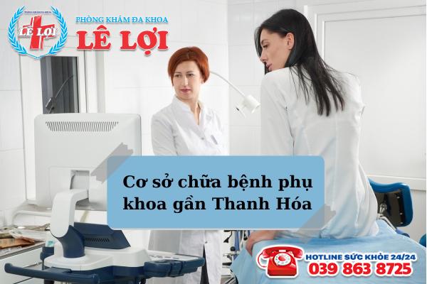 Cơ sở chữa bệnh phụ khoa gần Thanh Hóa